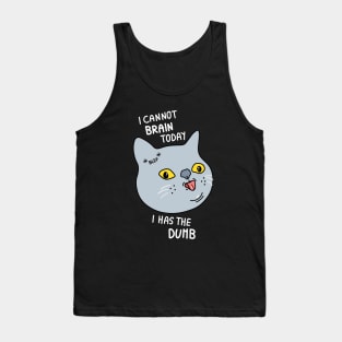 I cannot brain today I has the dumb Tank Top